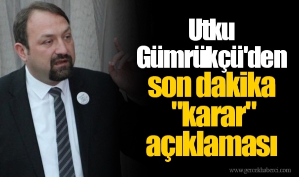 Utku Gümrükçü'den son dakika "karar" açıklaması