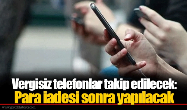 Vergisiz telefonlar takip edilecek: Para iadesi sonra yapılacak