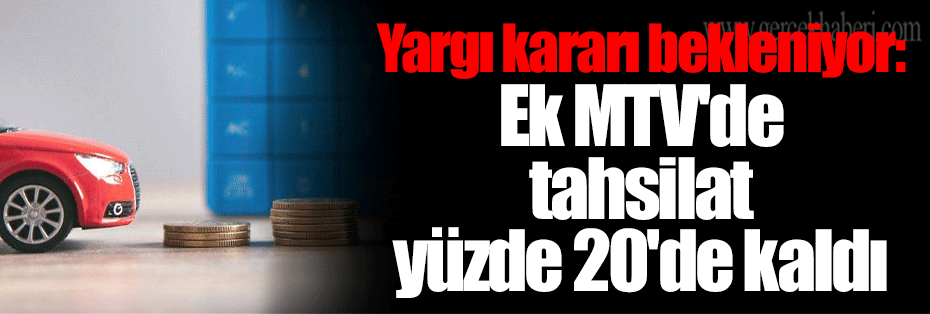 Yargı kararı bekleniyor: Ek MTV'de tahsilat yüzde 20'de kaldı