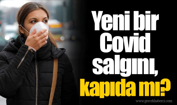 Yeni bir Covid salgını, kapıda mı?