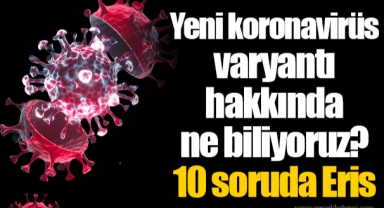 Yeni koronavirüs varyantı hakkında ne biliyoruz? 10 soruda Eris