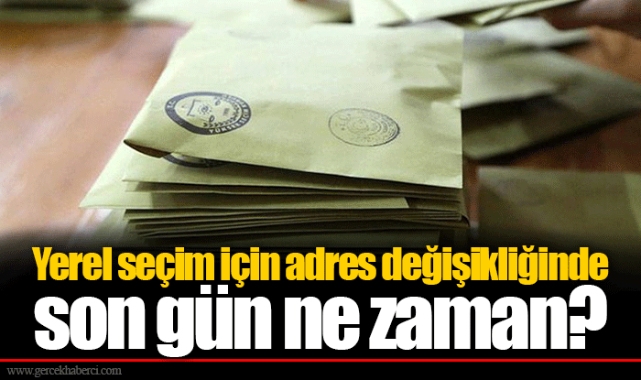 Yerel seçim için adres değişikliğinde son gün ne zaman?