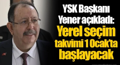 YSK Başkanı Yener açıkladı: Yerel seçim takvimi 1 Ocak’ta başlayacak