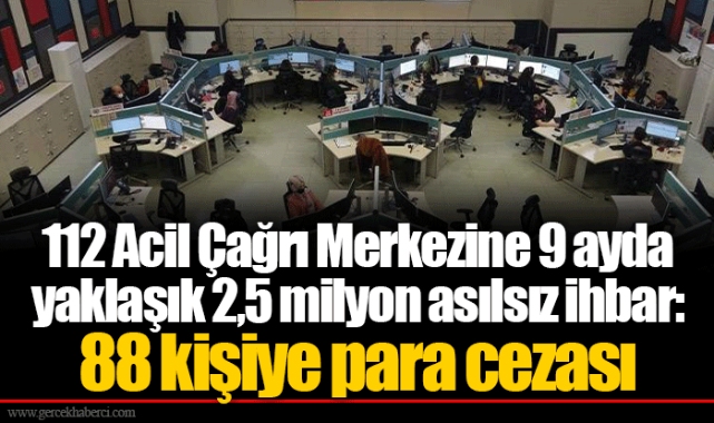 112 Acil Çağrı Merkezine 9 ayda yaklaşık 2,5 milyon asılsız ihbar: 88 kişiye para cezası