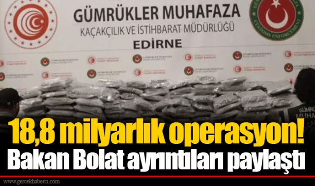 18,8 milyarlık operasyon! Bakan Bolat ayrıntıları paylaştı