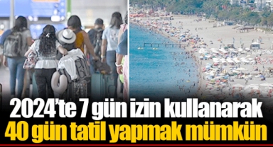 2024’te 7 gün izin kullanarak 40 gün tatil yapmak mümkün