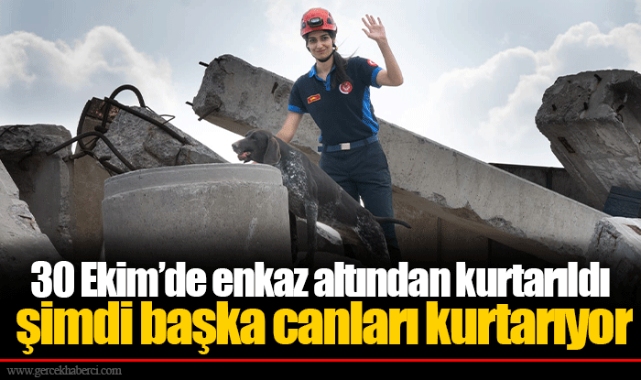 30 Ekim’de enkaz altından kurtarıldı şimdi başka canları kurtarıyor