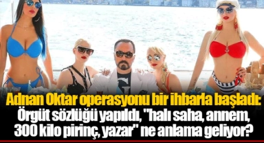 Adnan Oktar operasyonu bir ihbarla başladı: Örgüt sözlüğü yapıldı, "halı saha, annem, 300 kilo pirinç, yazar" ne anlama geliyor?