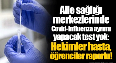 Aile sağlığı merkezlerinde Covid-Influenza ayrımı yapacak test yok: Hekimler hasta, öğrenciler raporlu!