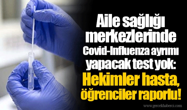 Aile sağlığı merkezlerinde Covid-Influenza ayrımı yapacak test yok: Hekimler hasta, öğrenciler raporlu!