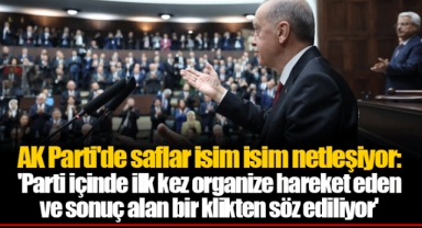 AK Parti'de saflar isim isim netleşiyor: 'Parti içinde ilk kez organize hareket eden ve sonuç alan bir klikten söz ediliyor'