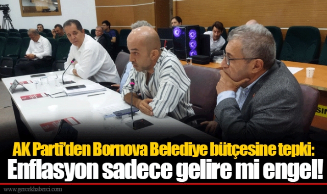 AK Parti’den Bornova Belediye bütçesine tepki:   Enflasyon sadece gelire mi engel!