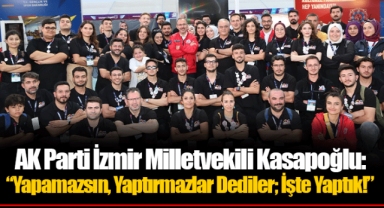 AK Parti İzmir Milletvekili Kasapoğlu: “Yapamazsın, Yaptırmazlar Dediler; İşte Yaptık!”