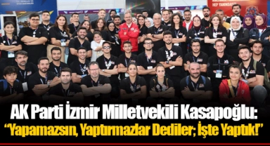 AK Parti İzmir Milletvekili Kasapoğlu: “Yapamazsın, Yaptırmazlar Dediler; İşte Yaptık!”