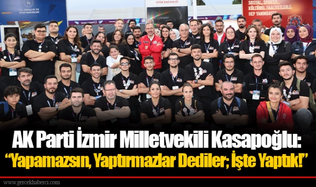 AK Parti İzmir Milletvekili Kasapoğlu: “Yapamazsın, Yaptırmazlar Dediler; İşte Yaptık!”