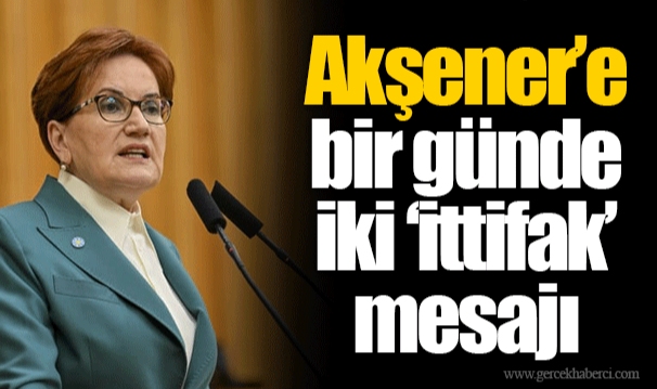 Akşener'e bir günde iki 'ittifak' mesajı