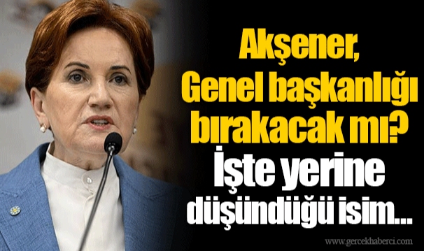 Akşener, Genel başkanlığı bırakacak mı? İşte yerine düşündüğü isim...