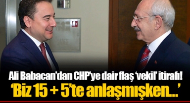 Ali Babacan’dan CHP’ye dair flaş ‘vekil’ itirafı! ‘Biz 15 + 5’te anlaşmışken…’