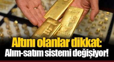 Altını olanlar dikkat: Alım-satım sistemi değişiyor!