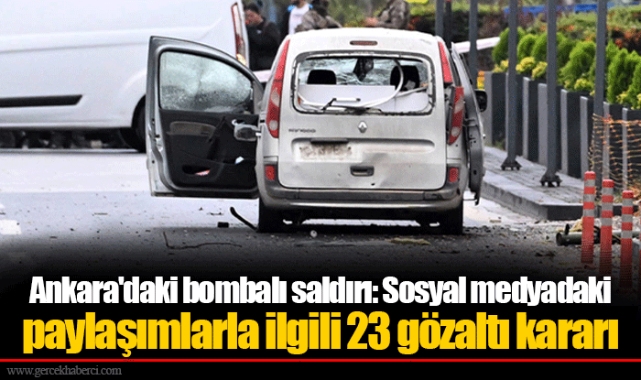 Ankara'daki bombalı saldırı: Sosyal medyadaki paylaşımlarla ilgili 23 gözaltı kararı