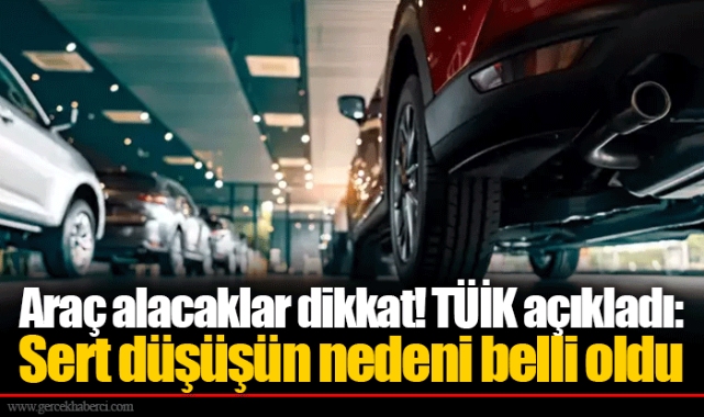 Araç alacaklar dikkat! TÜİK açıkladı: Sert düşüşün nedeni belli oldu
