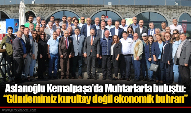 Aslanoğlu Kemalpaşa’da Muhtarlarla buluştu: “Gündemimiz kurultay değil ekonomik buhran”