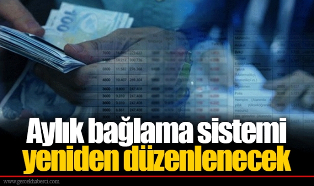 Aylık bağlama sistemi yeniden düzenlenecek