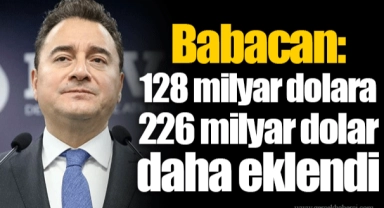 Babacan: 128 milyar dolara 226 milyar dolar daha eklendi