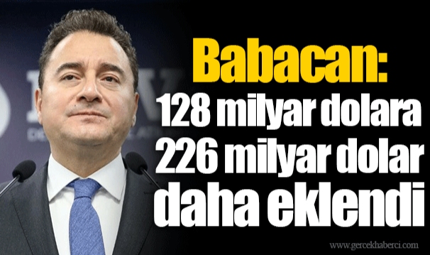 Babacan: 128 milyar dolara 226 milyar dolar daha eklendi