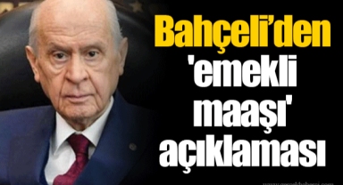 Bahçeli’den 'emekli maaşı' açıklaması