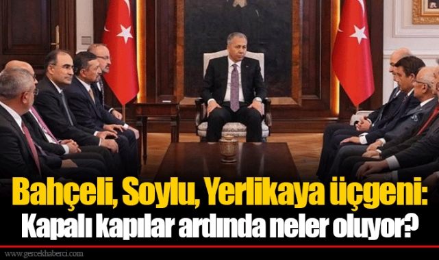 Bahçeli, Soylu, Yerlikaya üçgeni: Kapalı kapılar ardında neler oluyor?