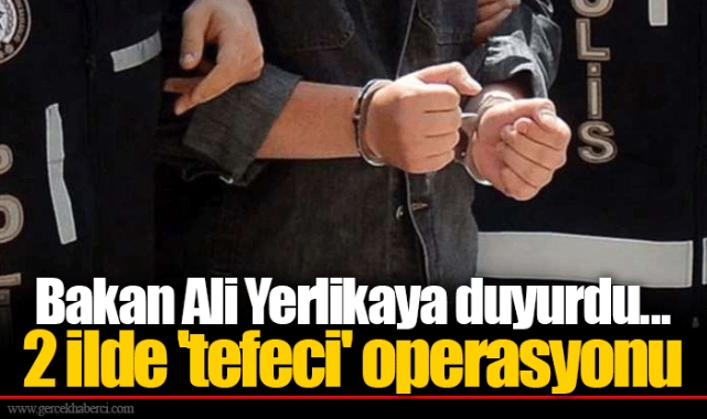 Bakan Ali Yerlikaya duyurdu... 2 ilde 'tefeci' operasyonu