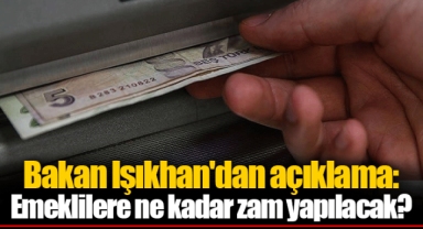 Bakan Işıkhan'dan açıklama: Emeklilere ne kadar zam yapılacak?
