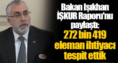 Bakan Işıkhan İŞKUR Raporu'nu paylaştı: 272 bin 419 eleman ihtiyacı tespit ettik