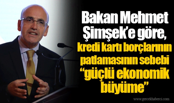 Bakan Mehmet Şimşek’e göre, kredi kartı borçlarının patlamasının sebebi “güçlü ekonomik büyüme”