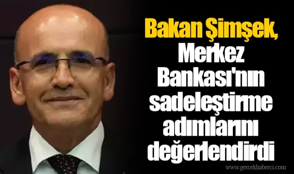 Bakan Şimşek, Merkez Bankası'nın sadeleştirme adımlarını değerlendirdi