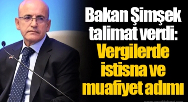 Bakan Şimşek talimat verdi: Vergilerde istisna ve muafiyet adımı
