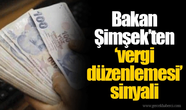 Bakan Şimşek’ten ‘vergi düzenlemesi’ sinyali