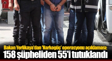 Bakan Yerlikaya'dan 'Narkogüç’ operasyonu açıklaması: 158 şüpheliden 55'i tutuklandı