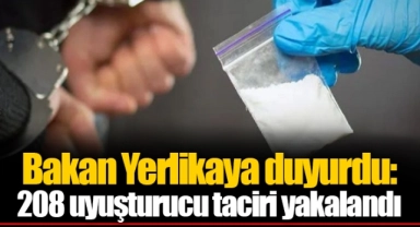 Bakan Yerlikaya duyurdu: 208 uyuşturucu taciri yakalandı