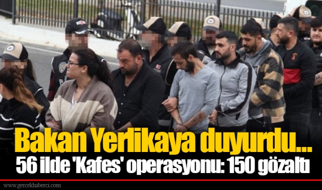 Bakan Yerlikaya duyurdu...   56 ilde 'Kafes' operasyonu: 150 gözaltı