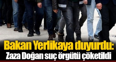 Bakan Yerlikaya duyurdu: Zaza Doğan suç örgütü çöketildi