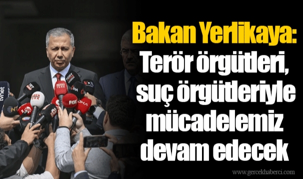 Bakan Yerlikaya: Terör örgütleri, suç örgütleriyle mücadelemiz devam edecek