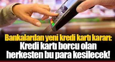 Bankalardan yeni kredi kartı kararı: Kredi kartı borcu olan herkesten bu para kesilecek!