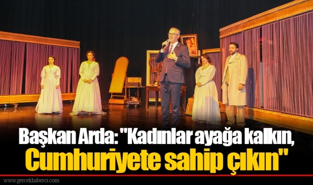 Başkan Arda: "Kadınlar ayağa kalkın, Cumhuriyete sahip çıkın"