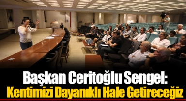 Başkan Ceritoğlu Sengel: Kentimizi Dayanıklı Hale Getireceğiz
