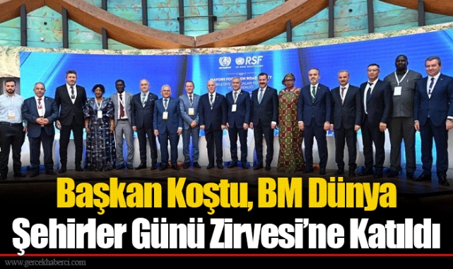 Başkan Koştu, BM Dünya Şehirler Günü Zirvesi’ne Katıldı
