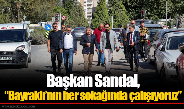 Başkan Sandal, “Bayraklı’nın her sokağında çalışıyoruz”
