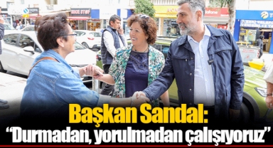 Başkan Sandal: “Durmadan, yorulmadan çalışıyoruz”