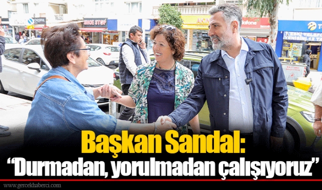Başkan Sandal: “Durmadan, yorulmadan çalışıyoruz”